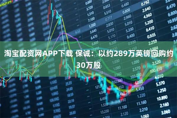 淘宝配资网APP下载 保诚：以约289万英镑回购约30万股